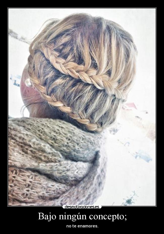 Bajo ningún concepto; - no te enamores.