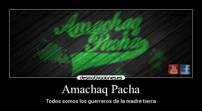 Amachaq Pacha - Todos somos los guerreros de la madre tierra