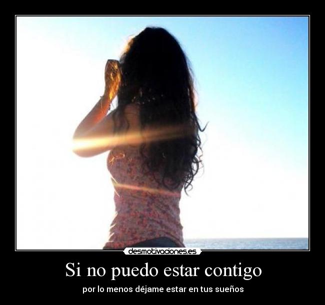 Si no puedo estar contigo - por lo menos déjame estar en tus sueños