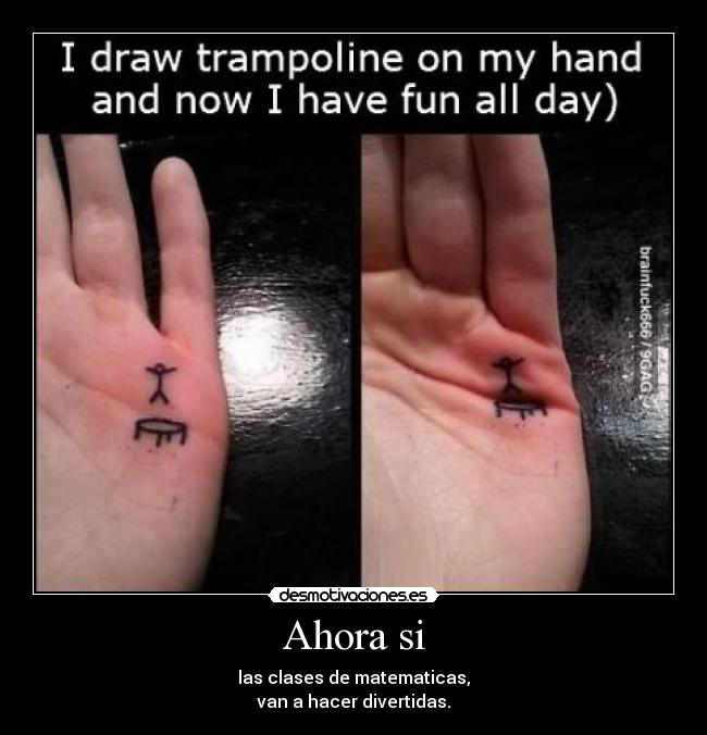 Ahora si - las clases de matematicas,
van a hacer divertidas.