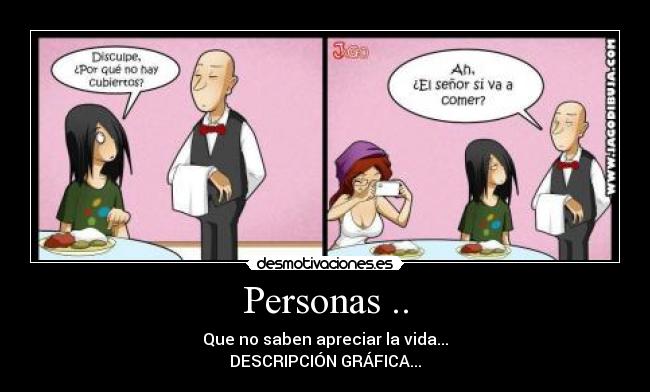 Personas .. - Que no saben apreciar la vida...
DESCRIPCIÓN GRÁFICA...