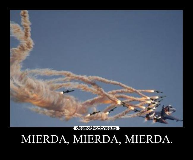 MIERDA, MIERDA, MIERDA. - 