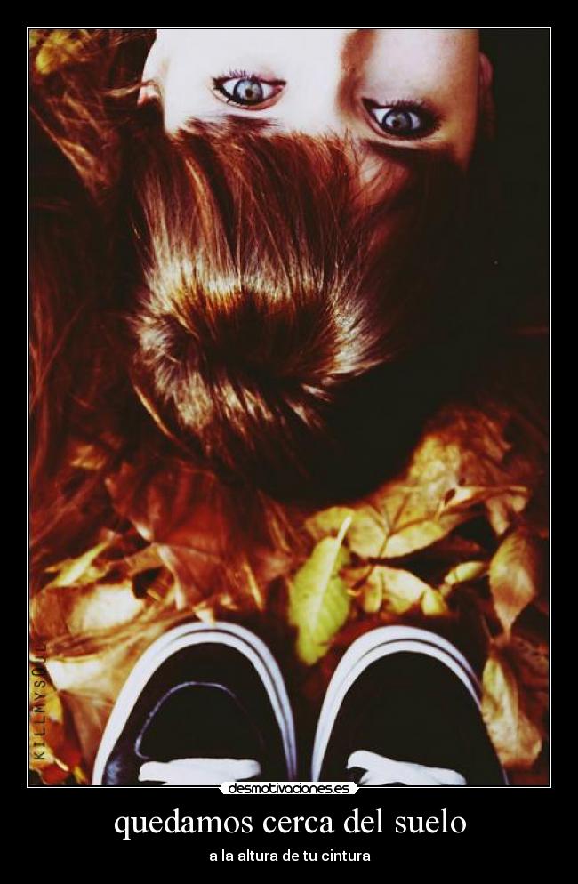 quedamos cerca del suelo - a la altura de tu cintura