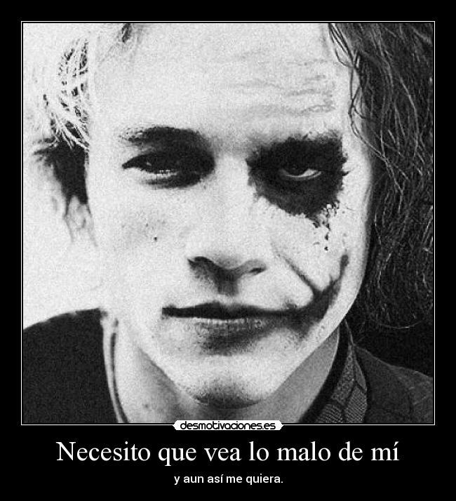 Necesito que vea lo malo de mí - y aun así me quiera.