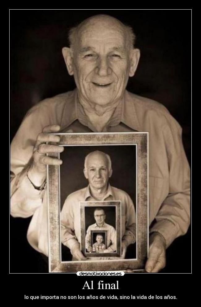 Al final - lo que importa no son los años de vida, sino la vida de los años.