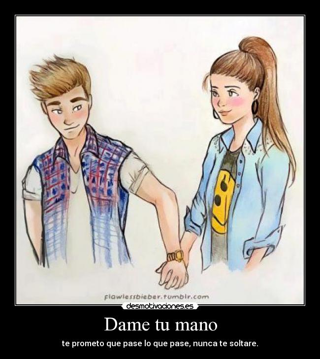 Dame tu mano - te prometo que pase lo que pase, nunca te soltare.