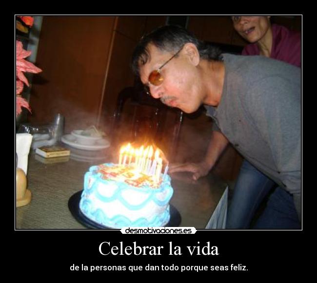 carteles vida celebrar vida cumpleanos papi desmotivaciones