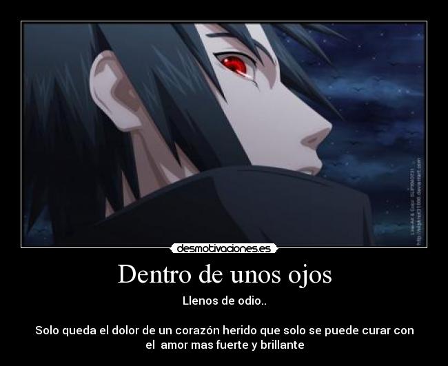 Dentro de unos ojos - Llenos de odio..
Solo queda el dolor de un corazón herido que solo se puede curar con
el amor mas fuerte y brillante
