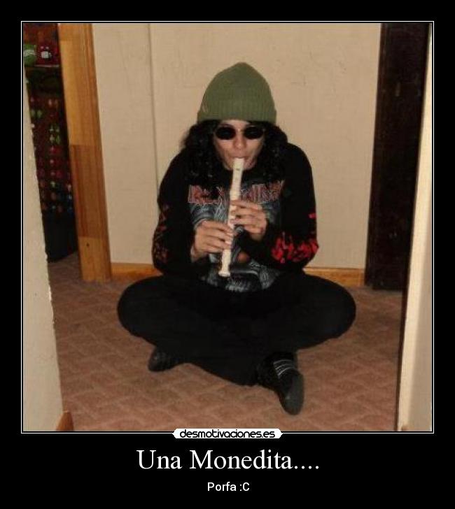 Una Monedita.... - Porfa :C