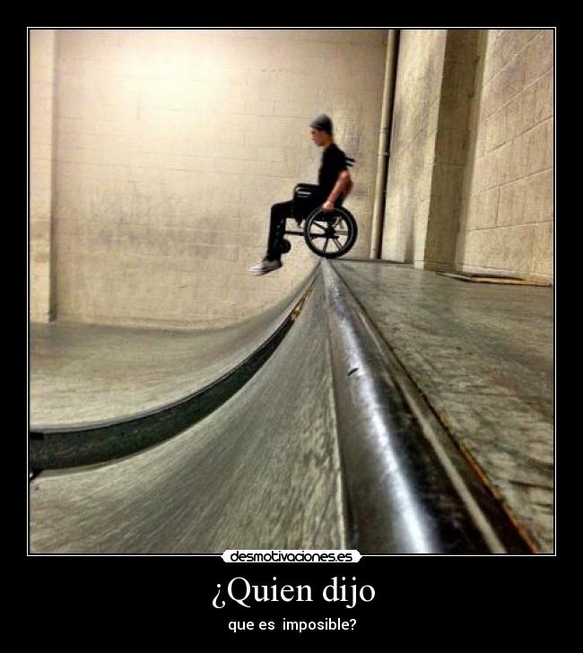 ¿Quien dijo - que es imposible?