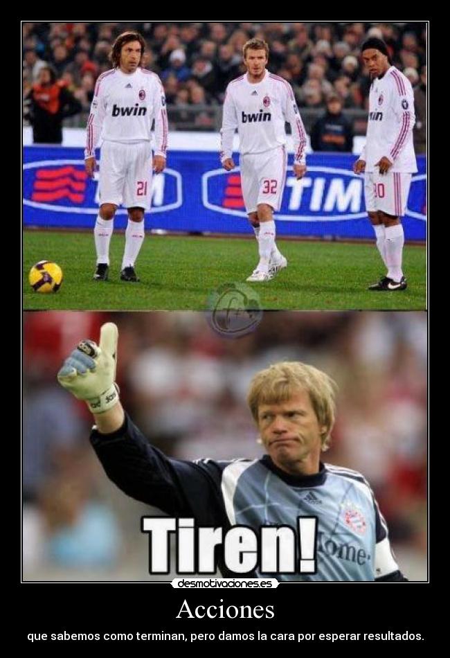 Acciones - que sabemos como terminan, pero damos la cara por esperar resultados.