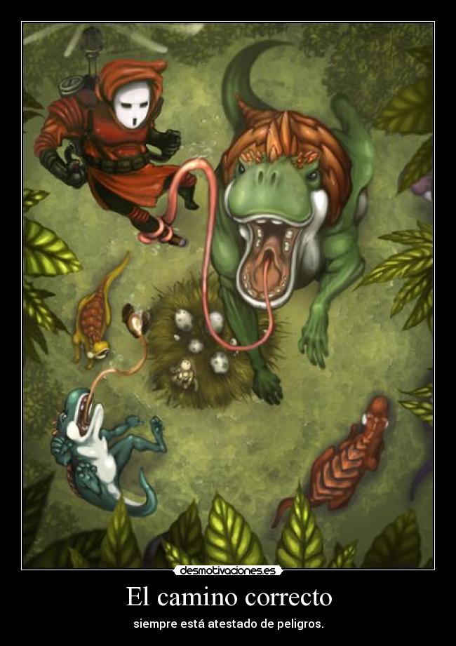 El camino correcto - siempre está atestado de peligros.