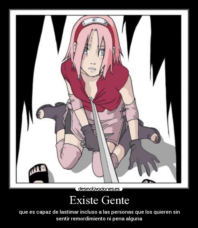 Existe Gente - que es capaz de lastimar incluso a las personas que los quieren sin
sentir remordimiento ni pena alguna