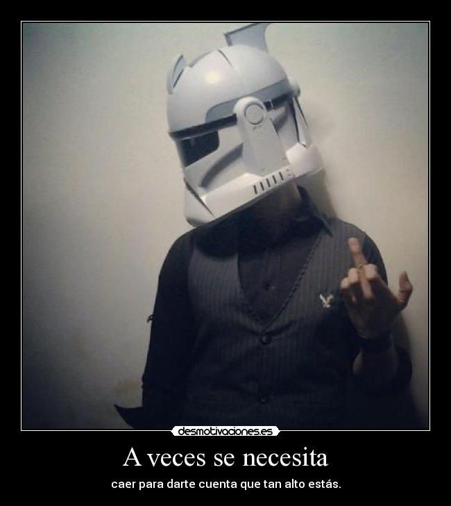 A veces se necesita - caer para darte cuenta que tan alto estás.