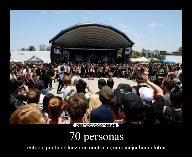70 personas - están a punto de lanzarse contra mí, será mejor hacer fotos