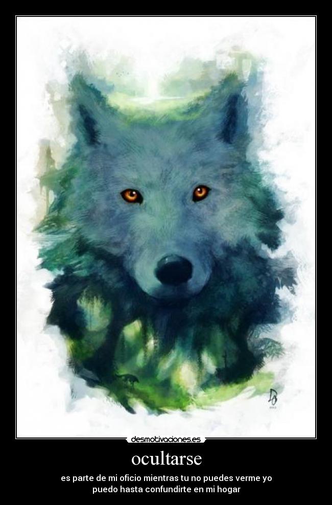 ocultarse - es parte de mi oficio mientras tu no puedes verme yo
puedo hasta confundirte en mi hogar