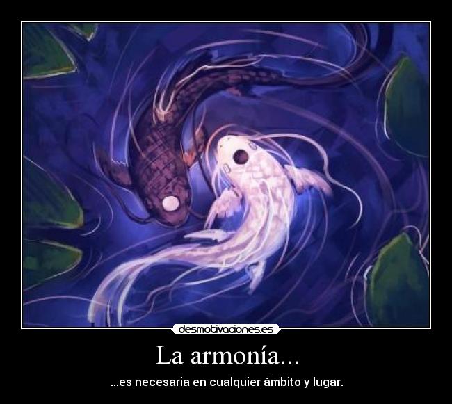 La armonía... - ...es necesaria en cualquier ámbito y lugar.