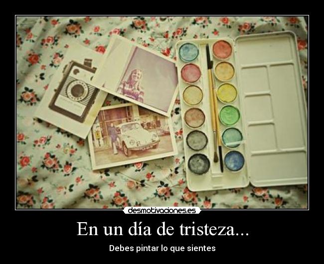 En un día de tristeza... - Debes pintar lo que sientes