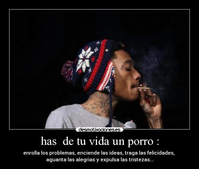 has de tu vida un porro : -