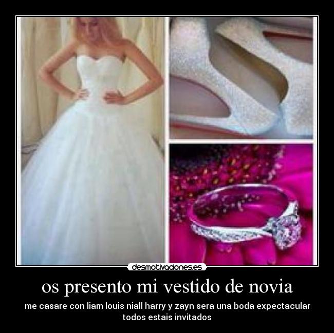 os presento mi vestido de novia - me casare con liam louis niall harry y zayn sera una boda expectacular
todos estais invitados