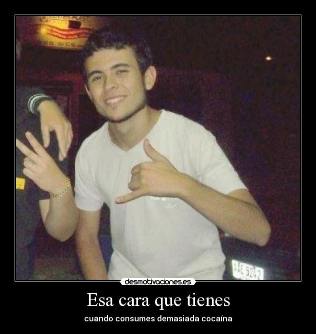 Esa cara que tienes - cuando consumes demasiada cocaína