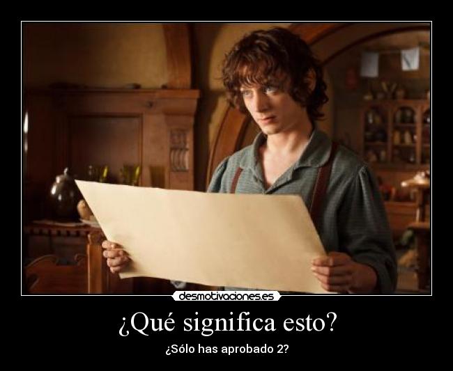 ¿Qué significa esto? - ¿Sólo has aprobado 2?