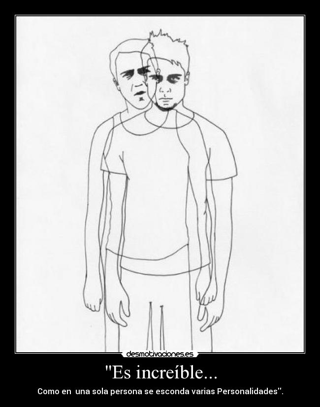 Es increíble... - Como en una sola persona se esconda varias Personalidades.