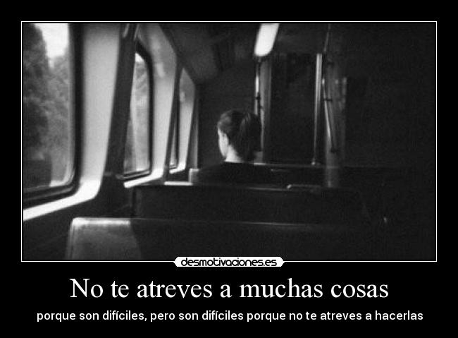 No te atreves a muchas cosas - 