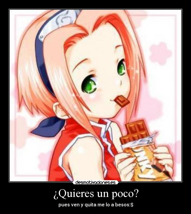 ¿Quieres un poco? - pues ven y quita me lo a besos:$