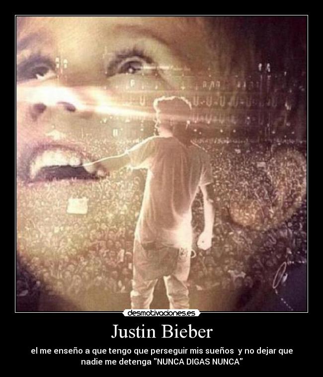 Justin Bieber - el me enseño a que tengo que perseguir mis sueños  y no dejar que
nadie me detenga NUNCA DIGAS NUNCA