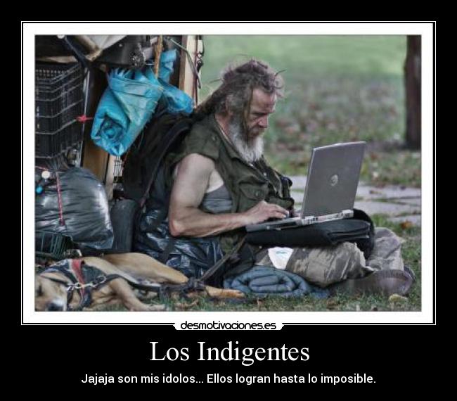 carteles los indigentes jajaja son mis idolos ellos logran hasta imposible desmotivaciones