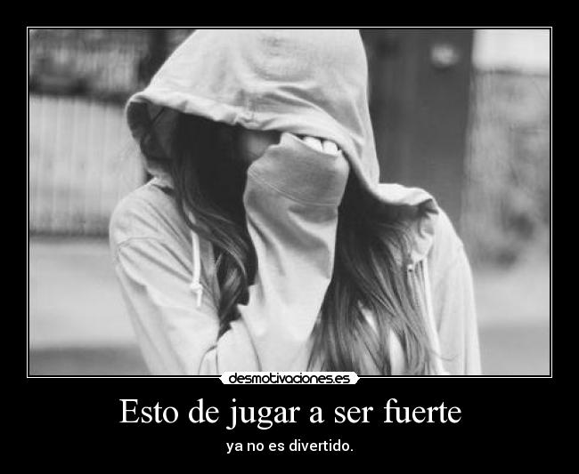 Esto de jugar a ser fuerte - ya no es divertido.