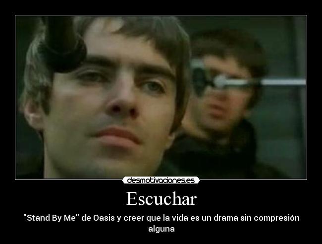 Escuchar - Stand By Me de Oasis y creer que la vida es un drama sin compresión alguna