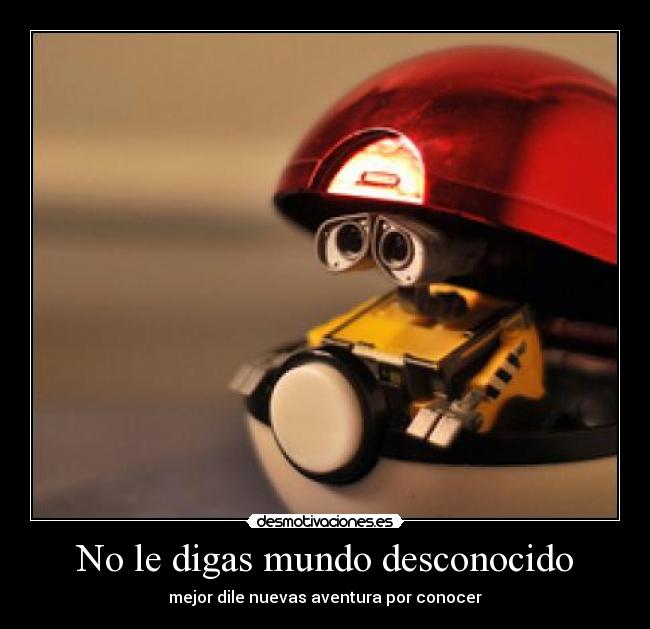 No le digas mundo desconocido - mejor dile nuevas aventura por conocer
