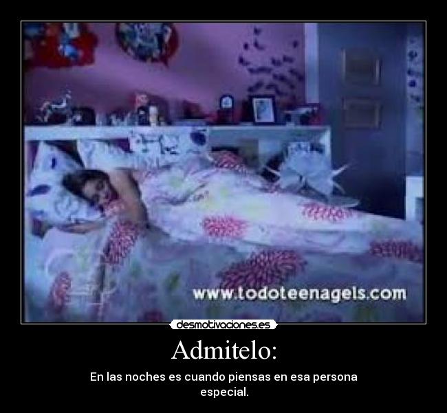 Admitelo: - En las noches es cuando piensas en esa persona
especial.