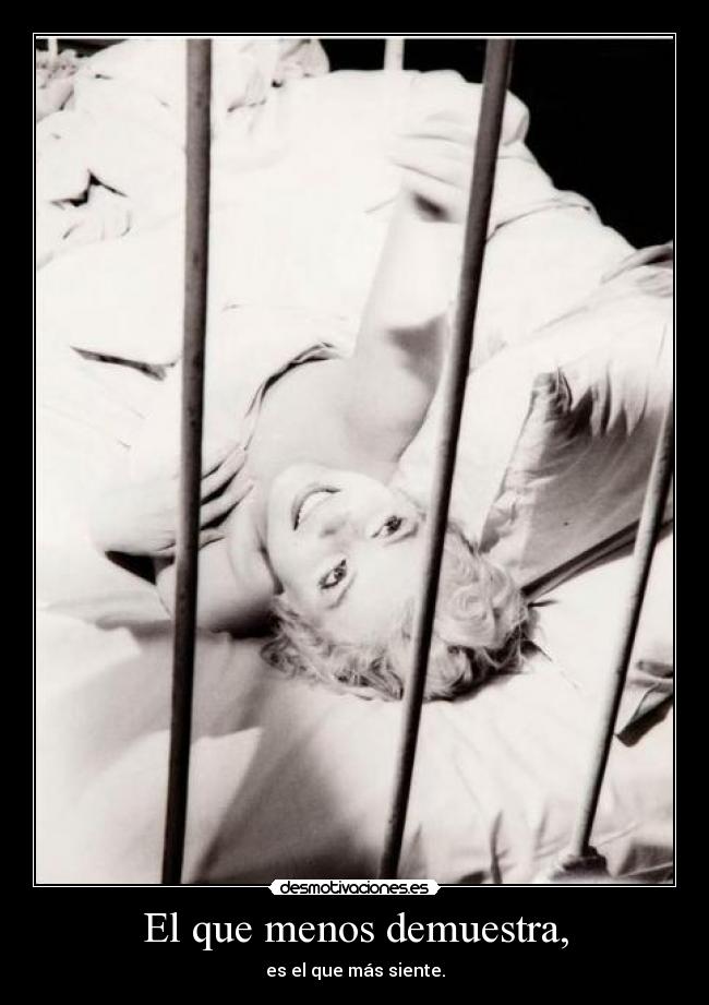 El que menos demuestra, - es el que más siente.