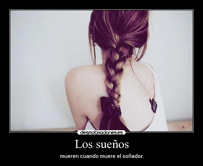 Los sueños - mueren cuando muere el soñador.