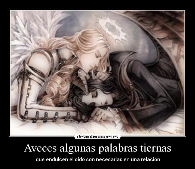 Aveces algunas palabras tiernas - que endulcen el oido son necesarias en una relación