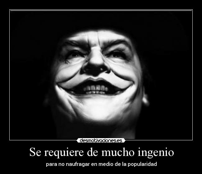 Se requiere de mucho ingenio - para no naufragar en medio de la popularidad