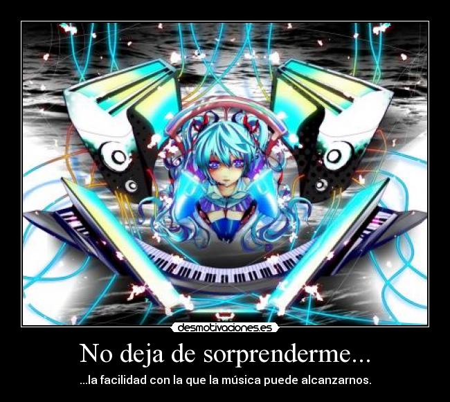 No deja de sorprenderme... - ...la facilidad con la que la música puede alcanzarnos.