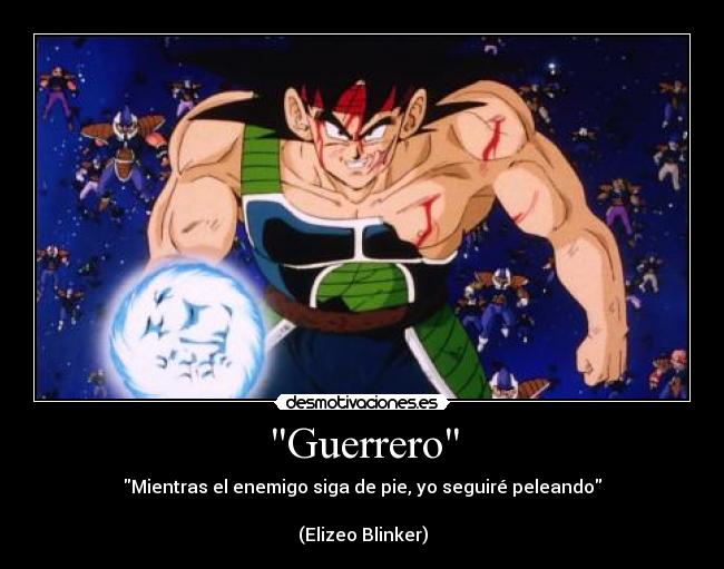 Guerrero - Mientras el enemigo siga de pie, yo seguiré peleando
(Elizeo Blinker)