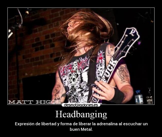 Headbanging - Expresión de libertad y forma de liberar la adrenalina al escuchar un buen Metal.