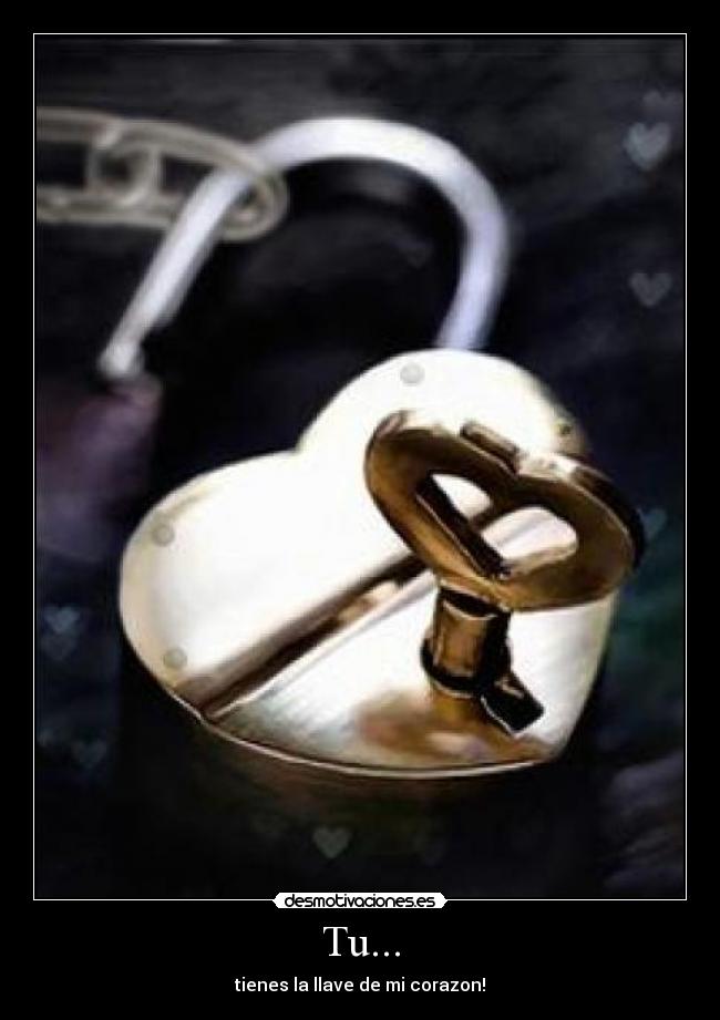 Tu... - tienes la llave de mi corazon!