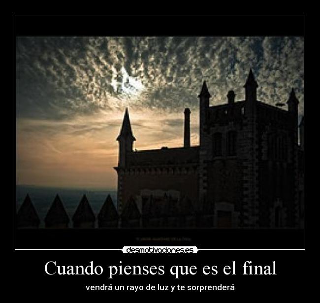 Cuando pienses que es el final - vendrá un rayo de luz y te sorprenderá