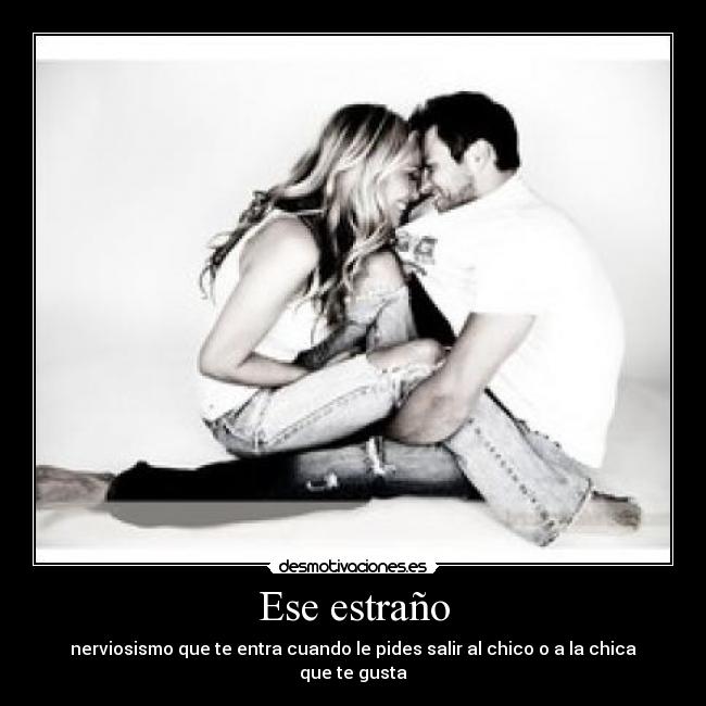 Ese estraño - nerviosismo que te entra cuando le pides salir al chico o a la chica que te gusta