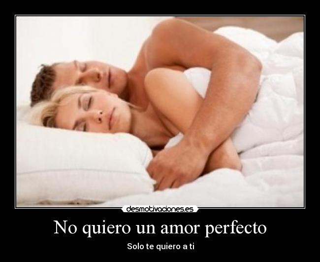 No quiero un amor perfecto - Solo te quiero a ti
