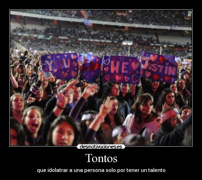 Tontos - que idolatrar a una persona solo por tener un talento