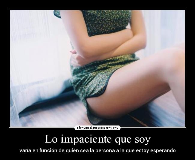 Lo impaciente que soy - 