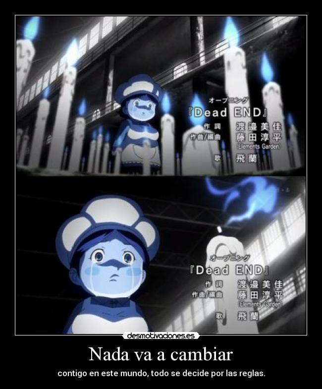 Nada va a cambiar - contigo en este mundo, todo se decide por las reglas.