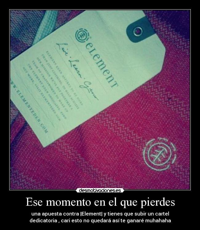 Ese momento en el que pierdes - una apuesta contra |Element| y tienes que subir un cartel
dedicatoria , cari esto no quedará así te ganaré muhahaha